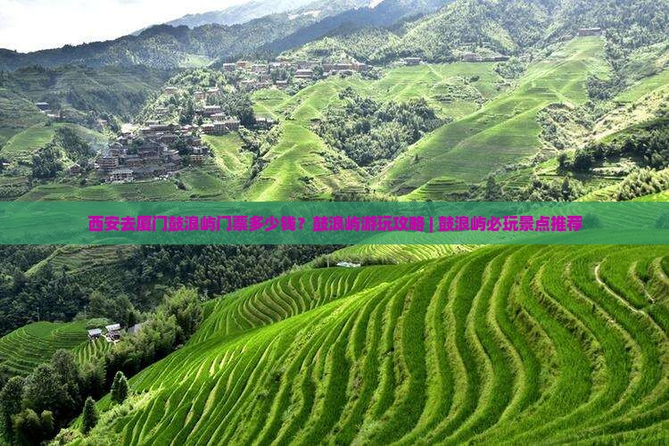 西安去厦门鼓浪屿门票多少钱？鼓浪屿游玩攻略 | 鼓浪屿必玩景点推荐