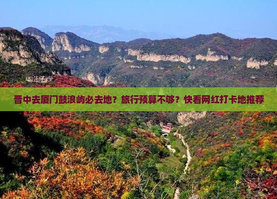 晋中去厦门鼓浪屿必去地？旅行预算不够？快看网红打卡地推荐