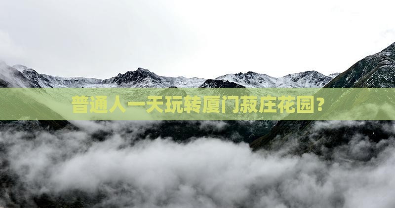 普通人一天玩转厦门菽庄花园？