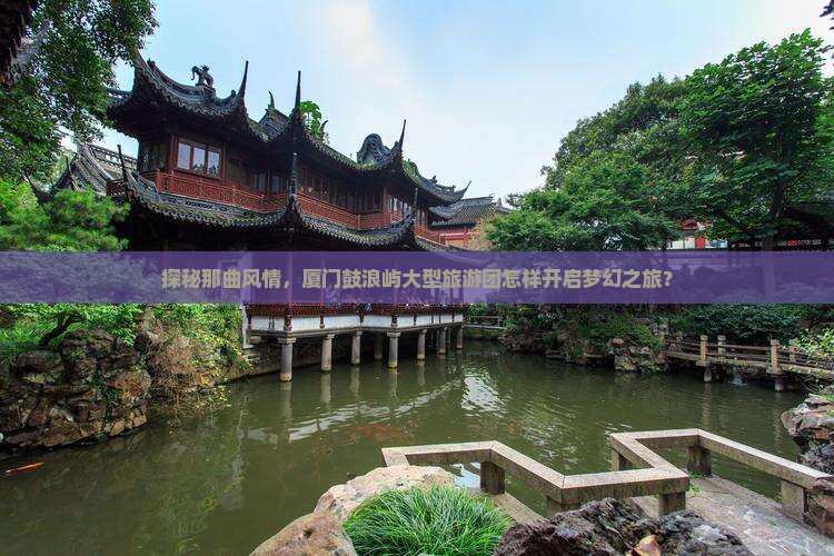 探秘那曲风情，厦门鼓浪屿大型旅游团怎样开启梦幻之旅？