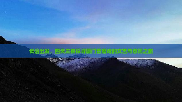 长治出发，四天三夜探寻厦门曾厝埯的文艺与悠闲之旅