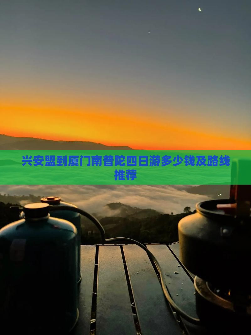 兴安盟到厦门南普陀四日游多少钱及路线推荐