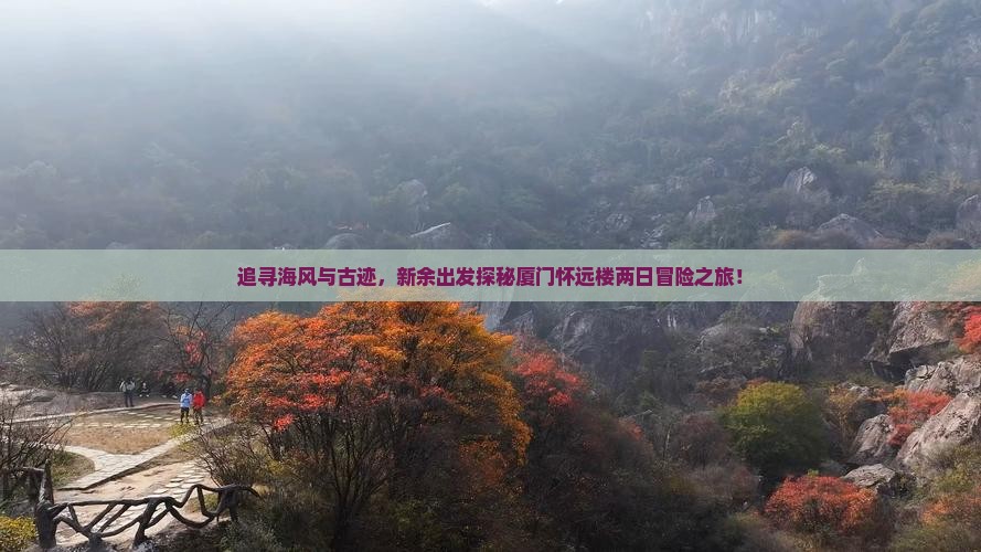 追寻海风与古迹，新余出发探秘厦门怀远楼两日冒险之旅！