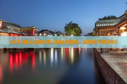 #3天2晚从崇左到厦门探秘和贵楼，时间够不够玩嗨？