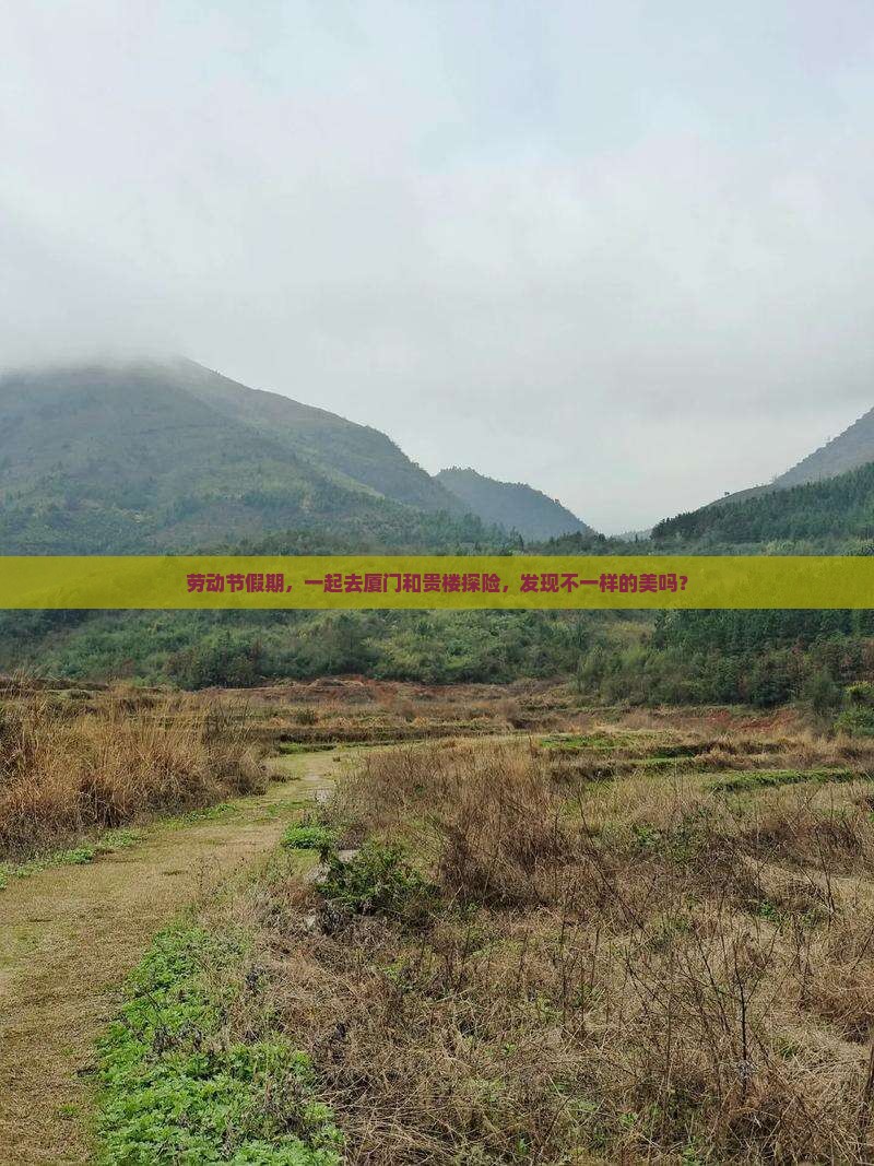 劳动节假期，一起去厦门和贵楼探险，发现不一样的美吗？