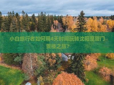 小白旅行者如何用4天时间玩转沈阳至厦门+贵楼之旅？