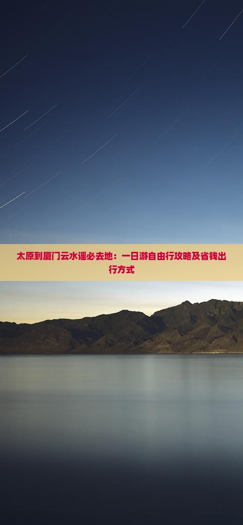 太原到厦门云水谣必去地：一日游自由行攻略及省钱出行方式