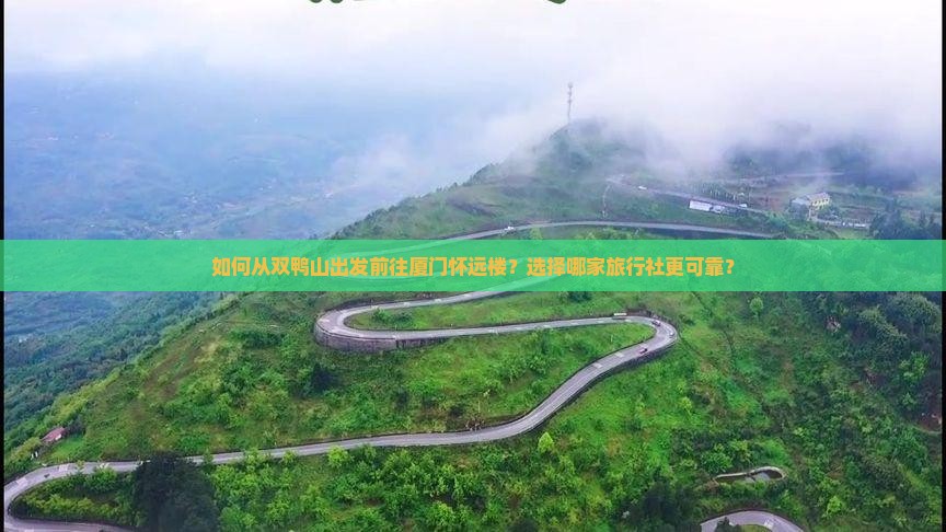 如何从双鸭山出发前往厦门怀远楼？选择哪家旅行社更可靠？