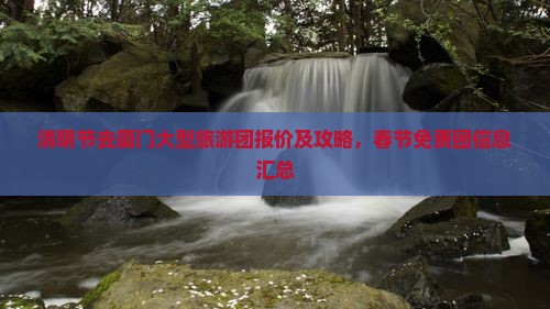清明节去厦门大型旅游团报价及攻略，春节免费团信息汇总