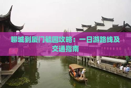 聊城到厦门毓园攻略