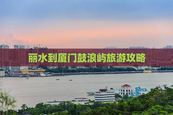 丽水到厦门鼓浪屿旅游