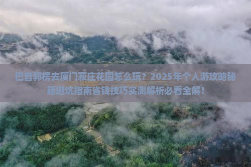 巴音郭楞去厦门菽庄花园个人游