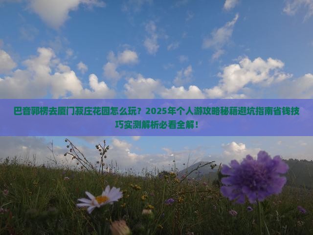 巴音郭楞去厦门菽庄花园个人游