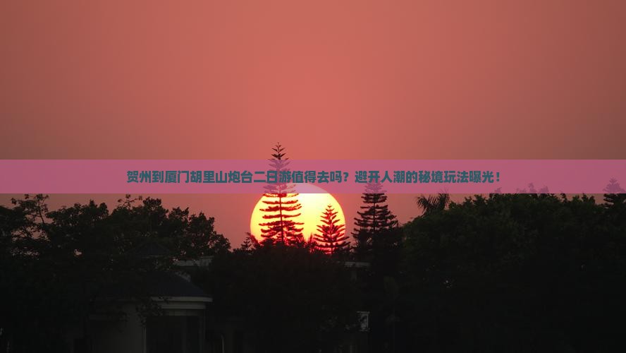 贺州到厦门胡里山炮台二日游