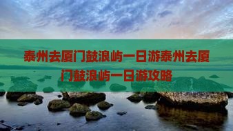 泰州去厦门鼓浪屿一日