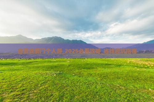 自贡去厦门个人游