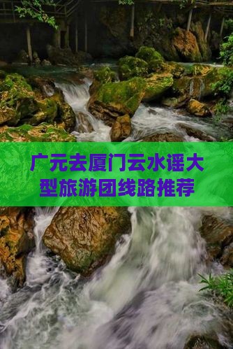 广元去厦门云水谣大型旅游团