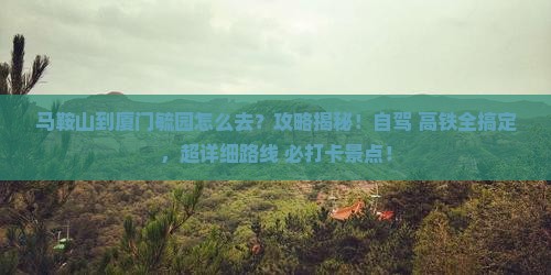 马鞍山到厦门毓园攻略