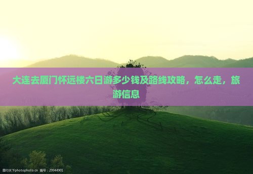 大连去厦门怀远楼六日游