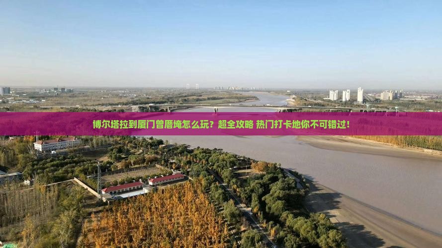 博尔塔拉到厦门曾厝埯大型旅游团