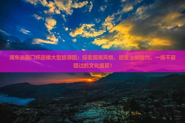 海东去厦门怀远楼大型旅游团
