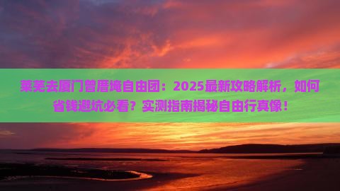 莱芜去厦门曾厝埯自由团