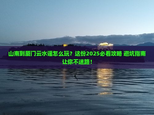 山南到厦门云水谣必去地
