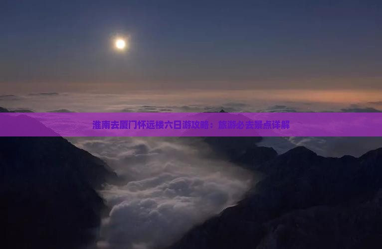 淮南去厦门怀远楼六日游