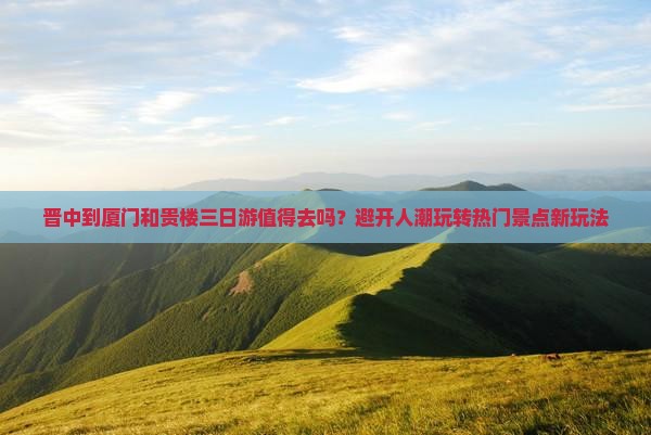 晋中到厦门和贵楼三日游