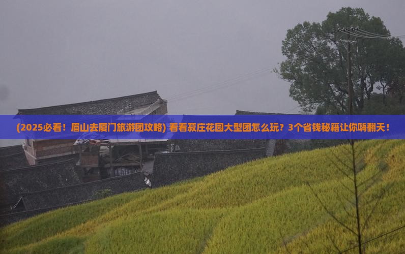 眉山去厦门菽庄花园大型旅游团