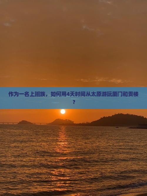 作为一名上班族，如何用4天时间从太原游玩厦门和贵楼？