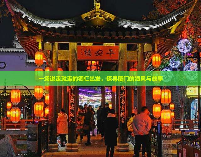 一场说走就走的铜仁出发，探寻厦门的海风与故事