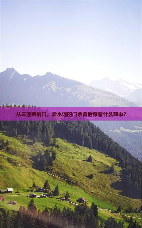 从三亚到厦门，云水谣的门票背后藏着什么故事？