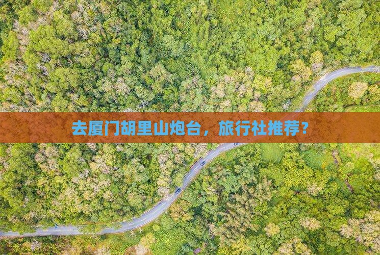 去厦门胡里山炮台，旅行社推荐？