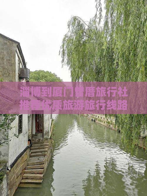 淄博到厦门曾厝旅行社推荐优质旅游旅行线路