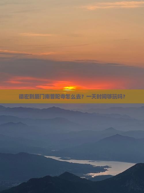 德宏到厦门南普陀寺怎么去？一天时间够玩吗？