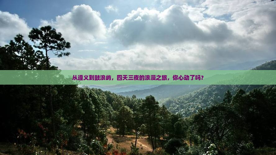 从遵义到鼓浪屿，四天三夜的浪漫之旅，你心动了吗？