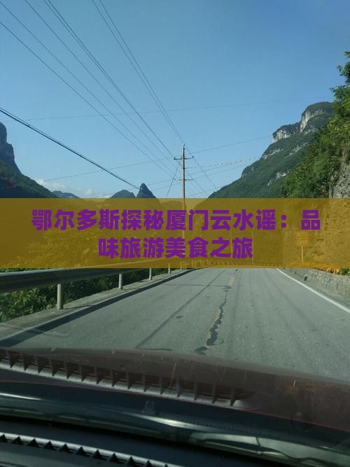 鄂尔多斯探秘厦门云水谣：品味旅游美食之旅
