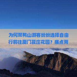 为何双鸭山游客纷纷选择自由行前往厦门菽庄花园？痛点背后的热门自由团！