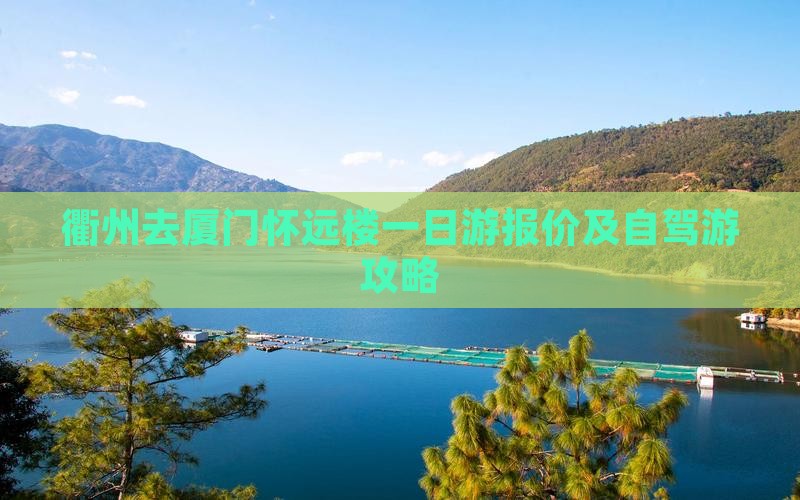 衢州去厦门怀远楼一日游报价及自驾游攻略