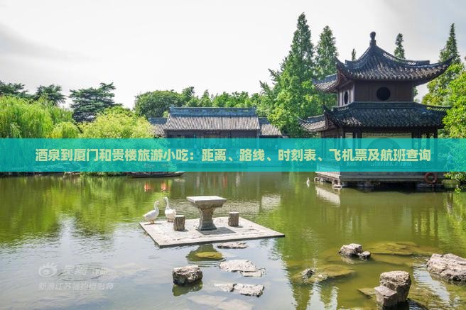 酒泉到厦门和贵楼旅游小吃：距离、路线、时刻表、飞机票及航班查询