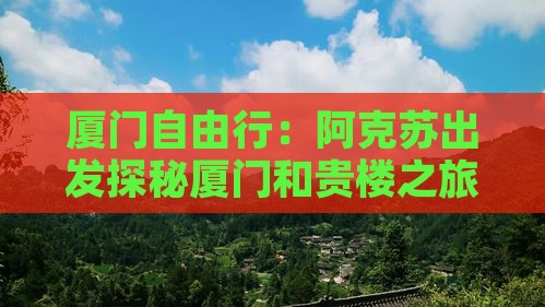 厦门自由行：阿克苏出发探秘厦门和贵楼之旅