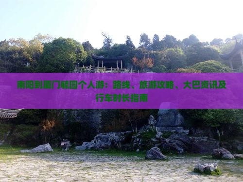 南阳到厦门毓园个人游：路线、旅游攻略、大巴资讯及行车时长指南
