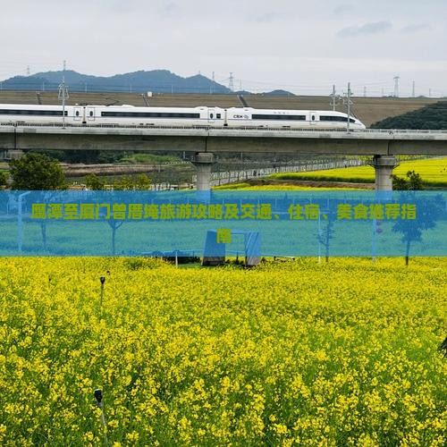 鹰潭至厦门曾厝埯旅游攻略及交通、住宿、美食推荐指南