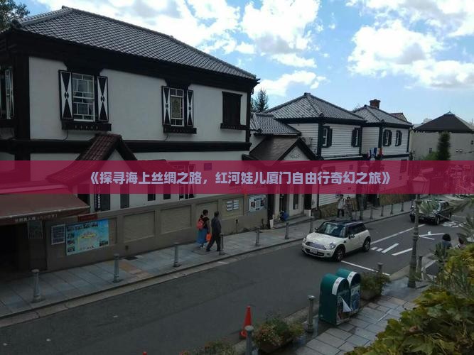 《探寻海上丝绸之路，红河娃儿厦门自由行奇幻之旅》