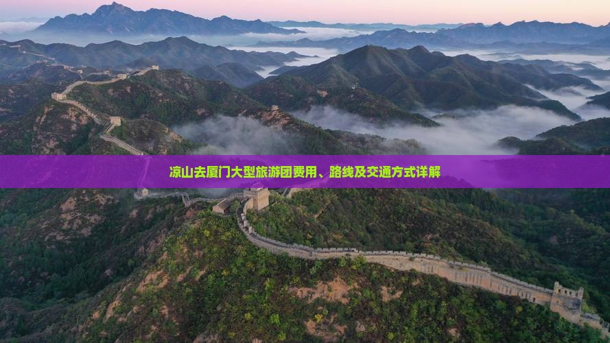 凉山去厦门大型旅游团费用、路线及交通方式详解 凉山去厦门大型旅游团费用、路线及交通方式详解