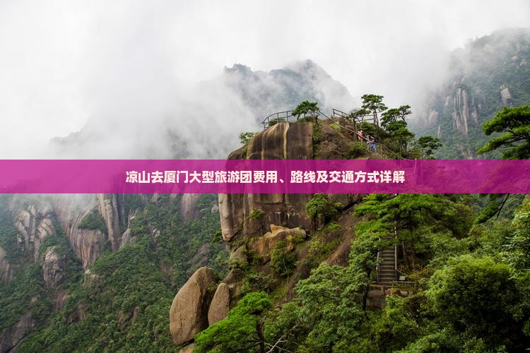 凉山去厦门大型旅游团费用、路线及交通方式详解 凉山去厦门大型旅游团费用、路线及交通方式详解
