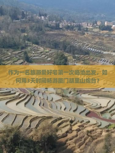 作为一名旅游爱好宅第一次临沧出发，如何用3天时间畅游厦门胡里山炮台？