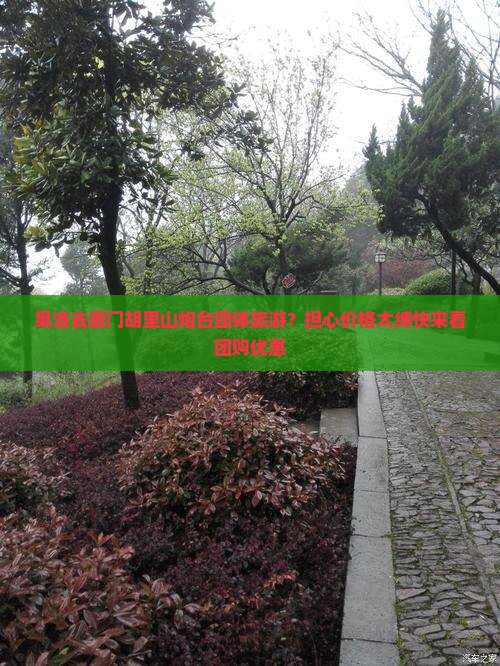 果洛去厦门胡里山炮台团体旅游？担心价格太缚快来看团购优惠