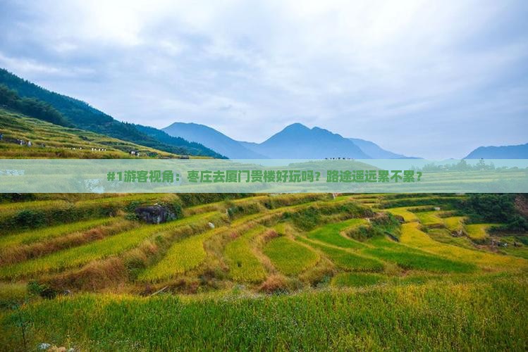 #1游客视角：枣庄去厦门贵楼好玩吗？路途遥远累不累？